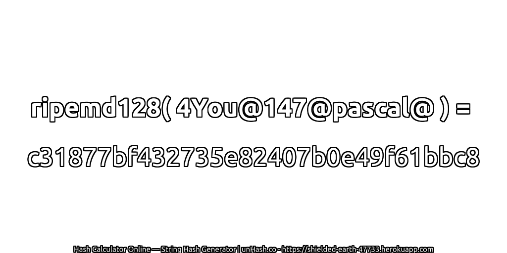 ripemd128( 4You@147@pascal@ ) = c31877bf432735e82407b0e49f61bbc8 | unHash.co