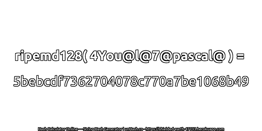 ripemd128( 4You@l@7@pascal@ ) = 5bebcdf7362704078c770a7be1068b49 | unHash.co