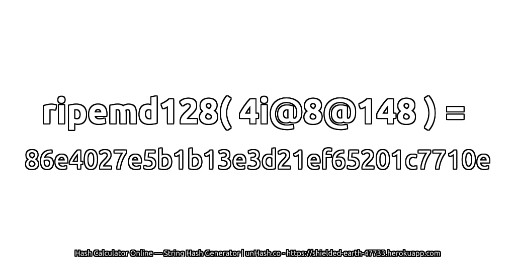 ripemd128( 4i@8@148 ) = 86e4027e5b1b13e3d21ef65201c7710e | unHash.co