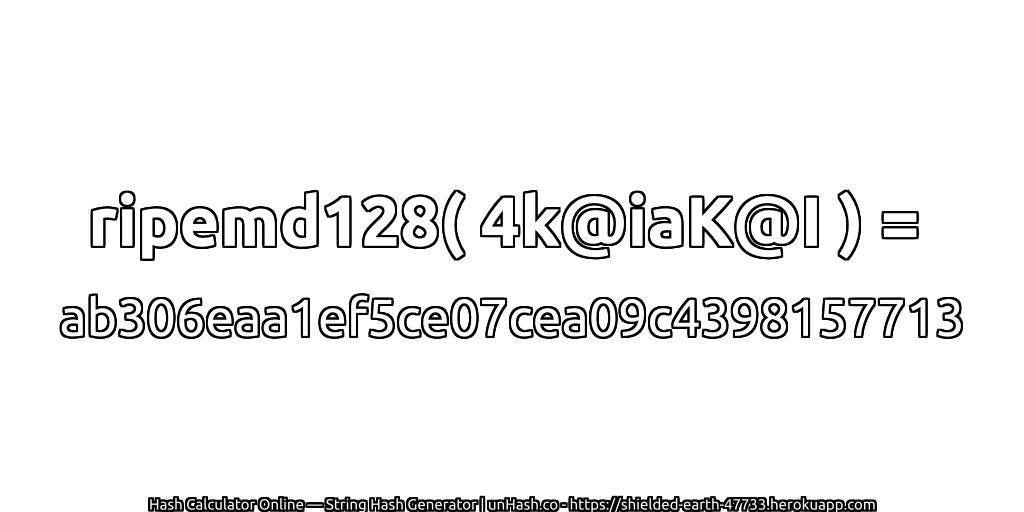 ripemd128( 4k@iaK@I ) = ab306eaa1ef5ce07cea09c4398157713 | unHash.co