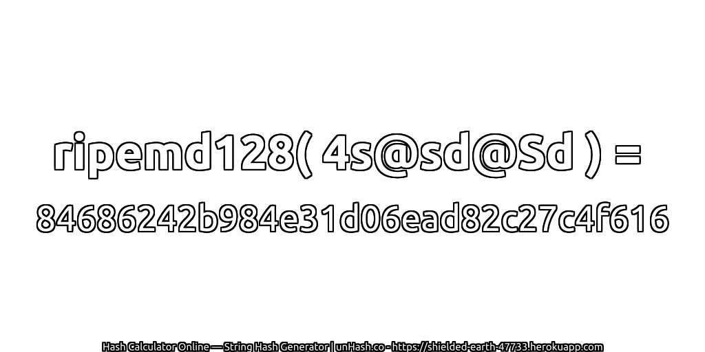 ripemd128( 4s@sd@Sd ) = 84686242b984e31d06ead82c27c4f616 | unHash.co