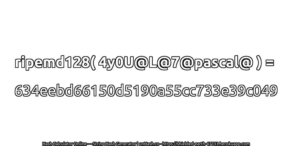 ripemd128( 4y0U@L@7@pascal@ ) = 634eebd66150d5190a55cc733e39c049 | unHash.co