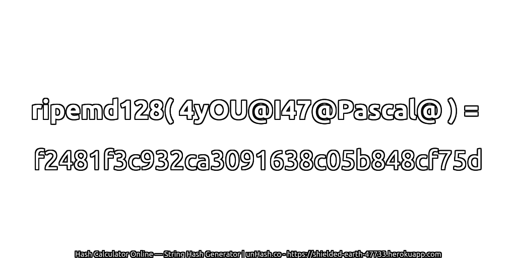 ripemd128( 4yOU@I47@Pascal@ ) = f2481f3c932ca3091638c05b848cf75d | unHash.co