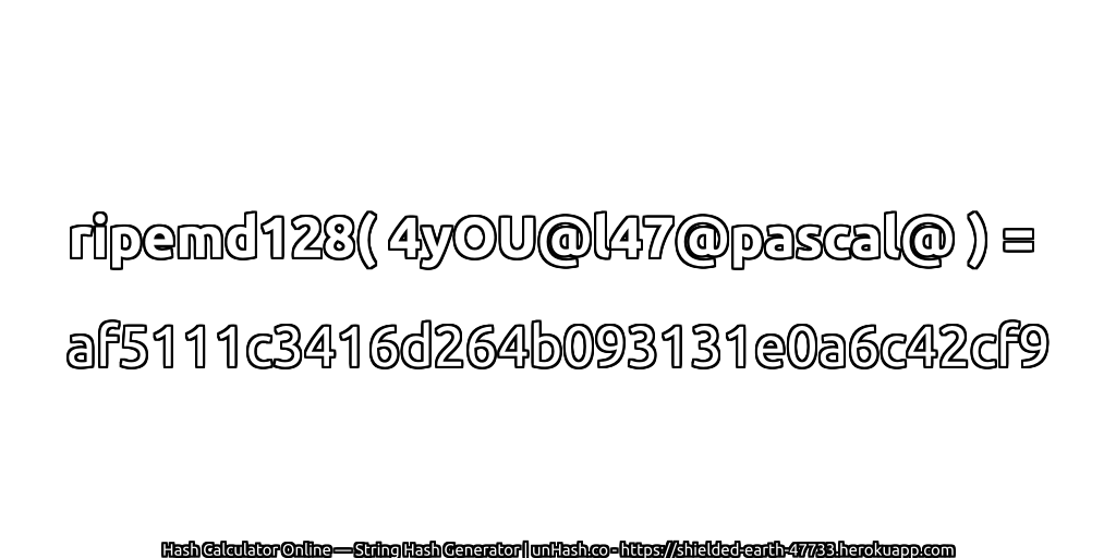 ripemd128( 4yOU@l47@pascal@ ) = af5111c3416d264b093131e0a6c42cf9 | unHash.co