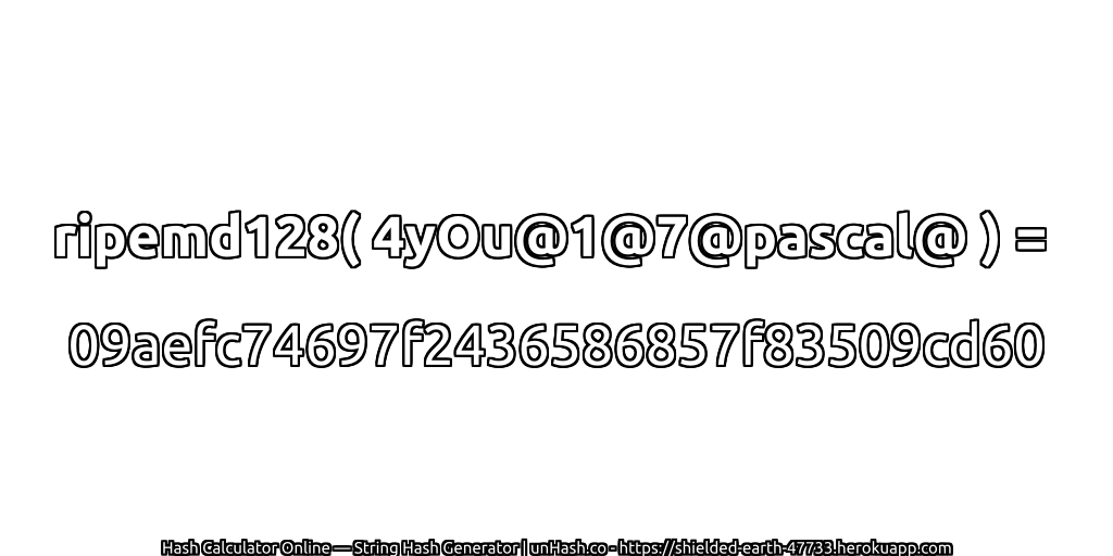 ripemd128( 4yOu@1@7@pascal@ ) = 09aefc74697f2436586857f83509cd60 | unHash.co