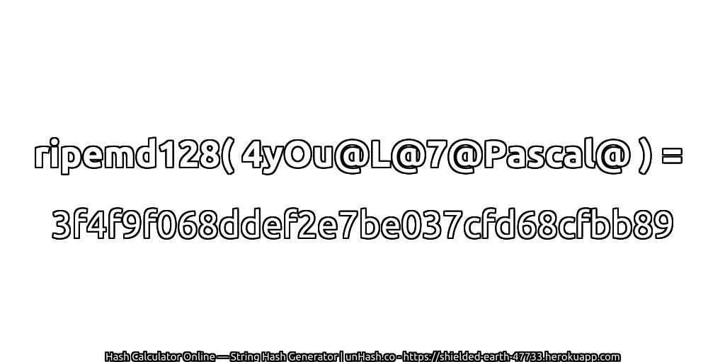 ripemd128( 4yOu@L@7@Pascal@ ) = 3f4f9f068ddef2e7be037cfd68cfbb89 | unHash.co