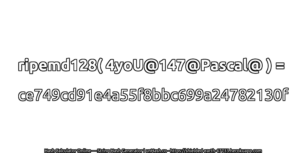 ripemd128( 4yoU@147@Pascal@ ) = ce749cd91e4a55f8bbc699a24782130f | unHash.co