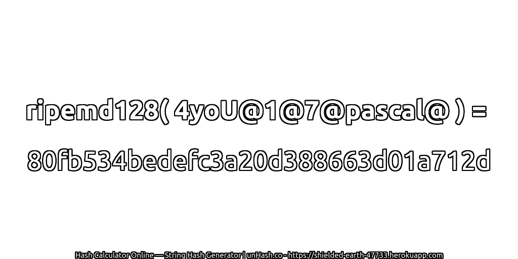ripemd128( 4yoU@1@7@pascal@ ) = 80fb534bedefc3a20d388663d01a712d | unHash.co