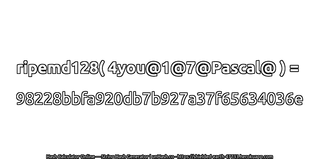 ripemd128( 4you@1@7@Pascal@ ) = 98228bbfa920db7b927a37f65634036e | unHash.co