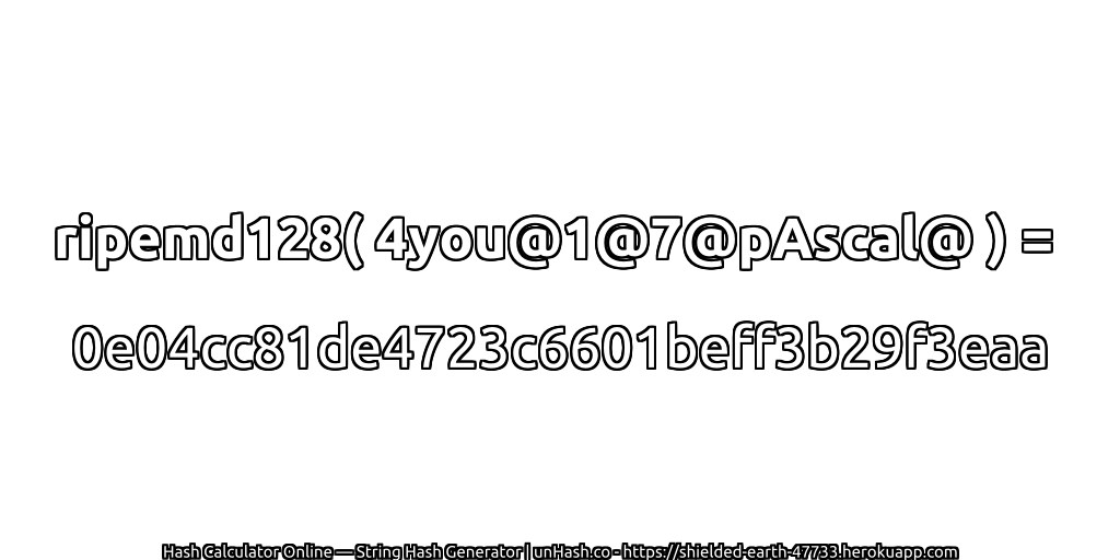 ripemd128( 4you@1@7@pAscal@ ) = 0e04cc81de4723c6601beff3b29f3eaa | unHash.co