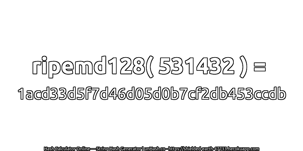 ripemd128( 531432 ) = 1acd33d5f7d46d05d0b7cf2db453ccdb | unHash.co