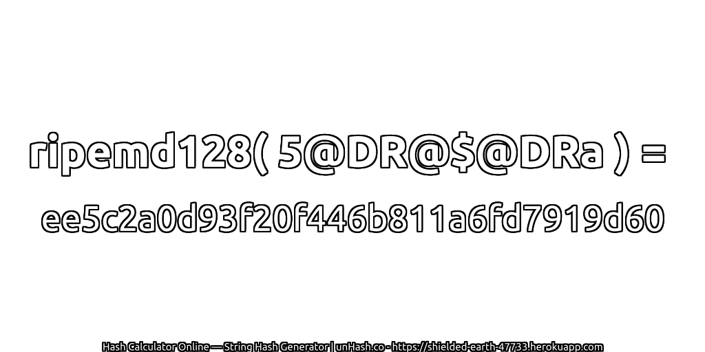 ripemd128( 5@DR@$@DRa ) = ee5c2a0d93f20f446b811a6fd7919d60 | unHash.co