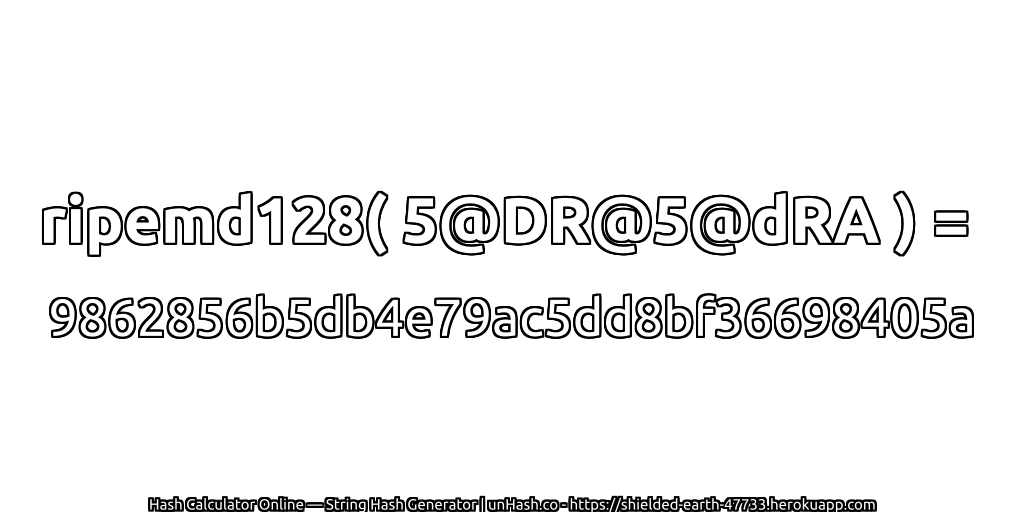 ripemd128( 5@DR@5@dRA ) = 9862856b5db4e79ac5dd8bf36698405a | unHash.co