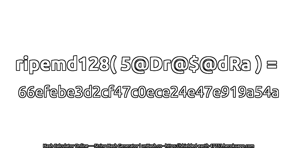 ripemd128( 5@Dr@$@dRa ) = 66efebe3d2cf47c0ece24e47e919a54a | unHash.co