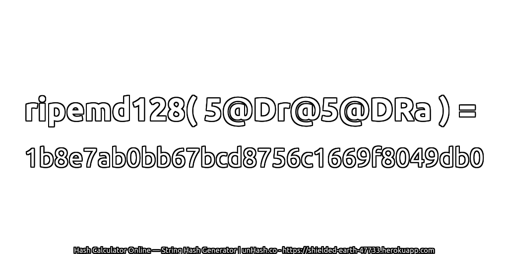 ripemd128( 5@Dr@5@DRa ) = 1b8e7ab0bb67bcd8756c1669f8049db0 | unHash.co