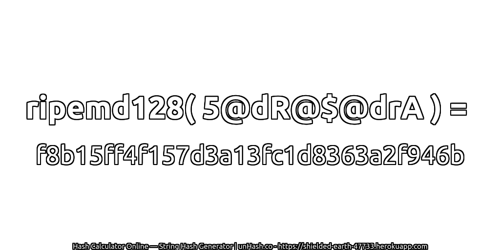 ripemd128( 5@dR@$@drA ) = f8b15ff4f157d3a13fc1d8363a2f946b | unHash.co