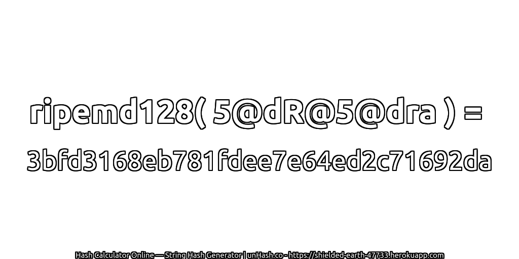 ripemd128( 5@dR@5@dra ) = 3bfd3168eb781fdee7e64ed2c71692da | unHash.co