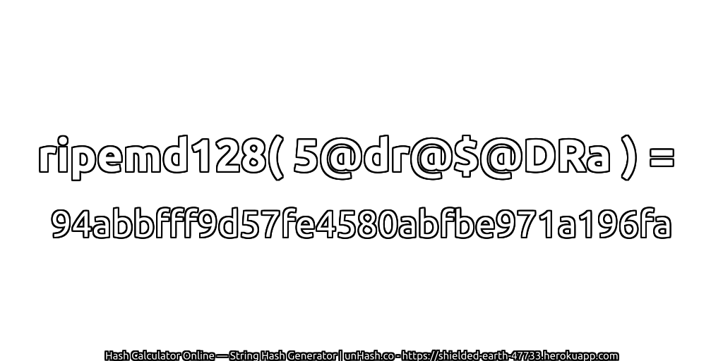 ripemd128( 5@dr@$@DRa ) = 94abbfff9d57fe4580abfbe971a196fa | unHash.co