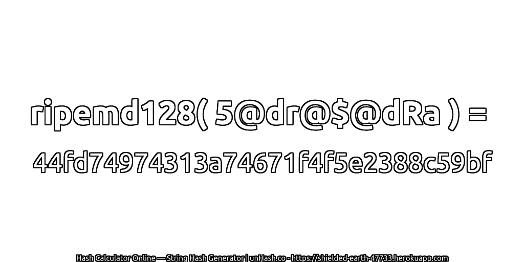 ripemd128( 5@dr@$@dRa ) = 44fd74974313a74671f4f5e2388c59bf | unHash.co