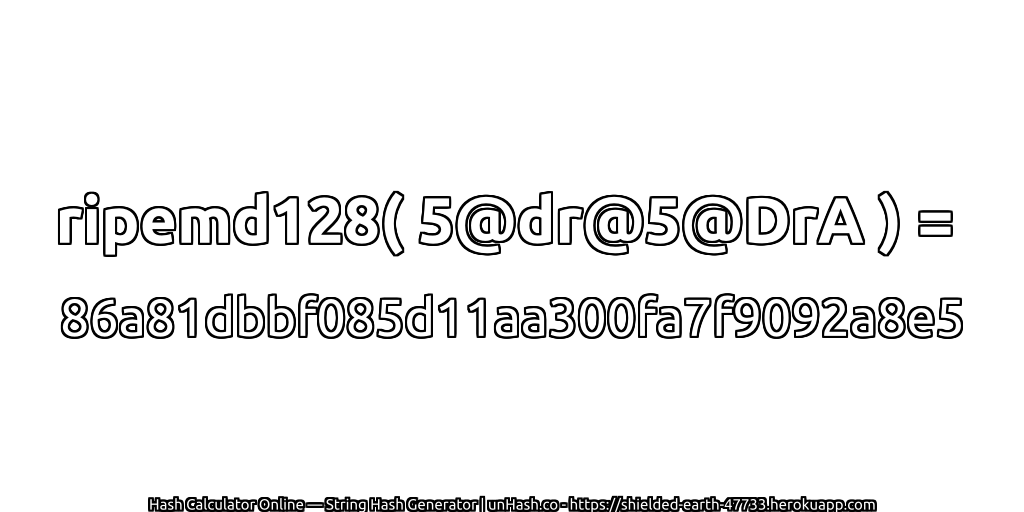 ripemd128( 5@dr@5@DrA ) = 86a81dbbf085d11aa300fa7f9092a8e5 | unHash.co