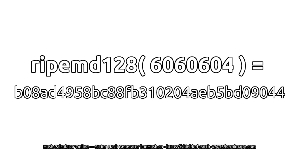 ripemd128( 6060604 ) = b08ad4958bc88fb310204aeb5bd09044 | unHash.co