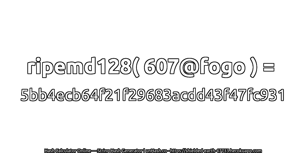 ripemd128( 607@fogo ) = 5bb4ecb64f21f29683acdd43f47fc931 | unHash.co