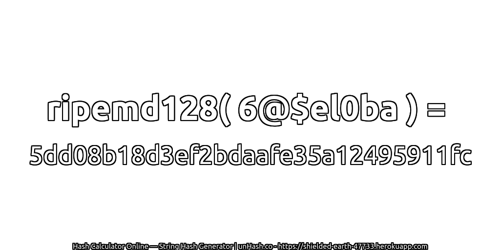 ripemd128( 6@$el0ba ) = 5dd08b18d3ef2bdaafe35a12495911fc | unHash.co