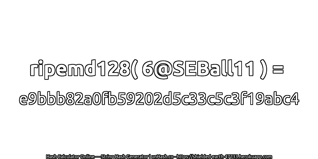 ripemd128( 6@SEBall11 ) = e9bbb82a0fb59202d5c33c5c3f19abc4 | unHash.co
