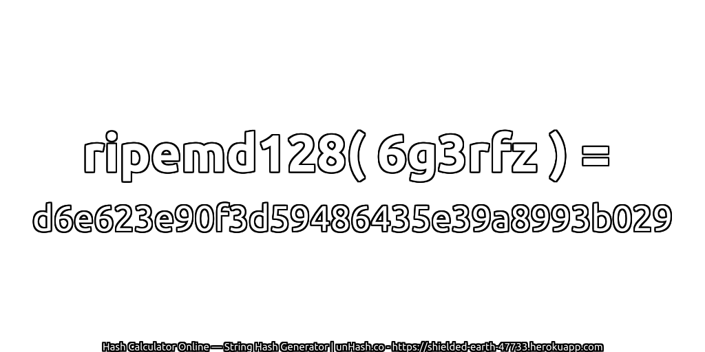 ripemd128( 6g3rfz ) = d6e623e90f3d59486435e39a8993b029 | unHash.co