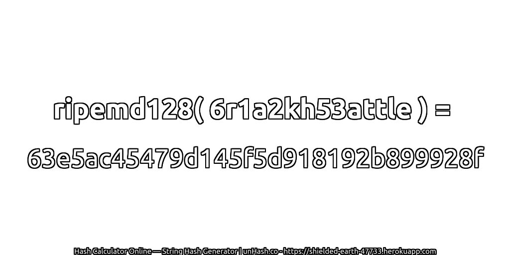 ripemd128( 6r1a2kh53attle ) = 63e5ac45479d145f5d918192b899928f | unHash.co