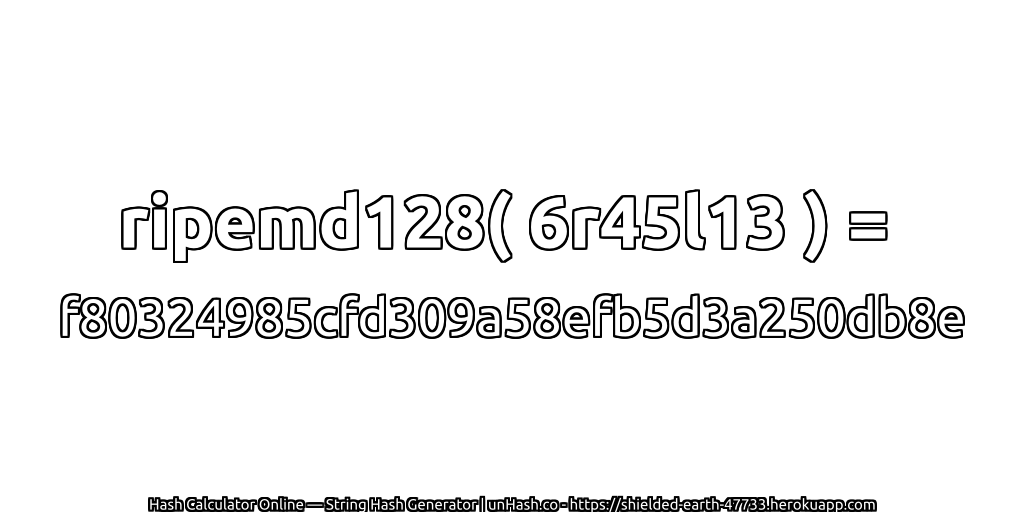 ripemd128( 6r45l13 ) = f80324985cfd309a58efb5d3a250db8e | unHash.co