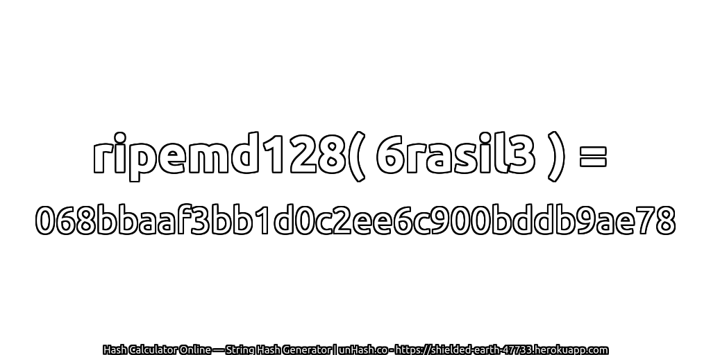 ripemd128( 6rasil3 ) = 068bbaaf3bb1d0c2ee6c900bddb9ae78 | unHash.co