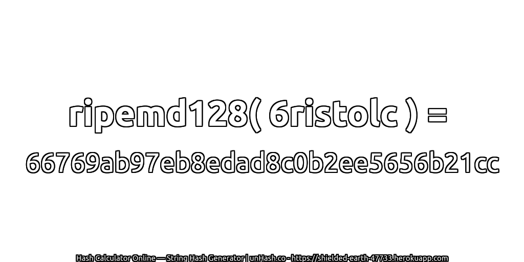 ripemd128( 6ristolc ) = 66769ab97eb8edad8c0b2ee5656b21cc | unHash.co