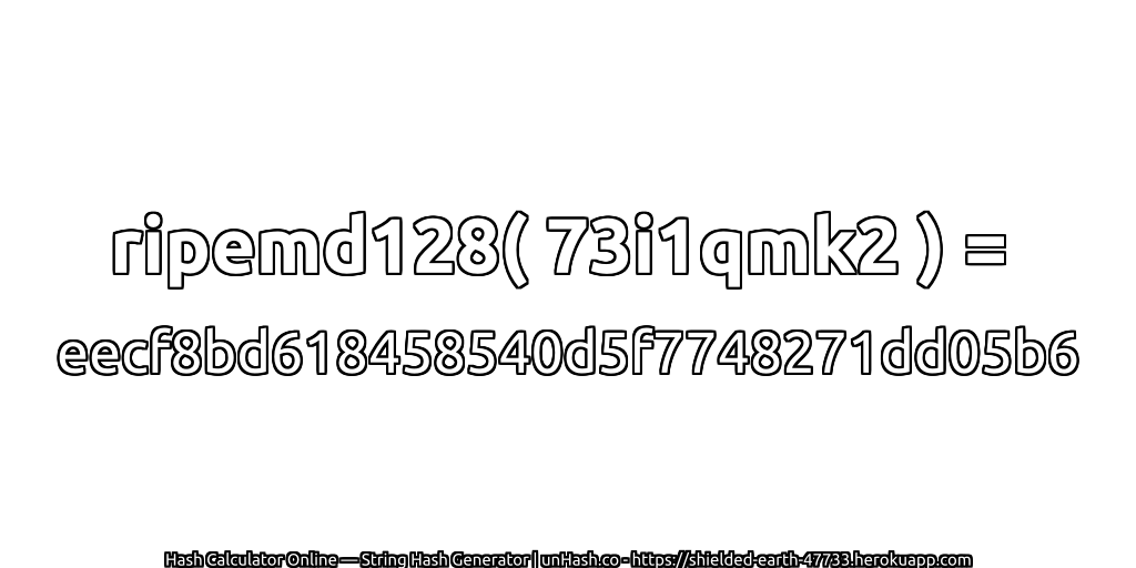 ripemd128( 73i1qmk2 ) = eecf8bd618458540d5f7748271dd05b6 | unHash.co