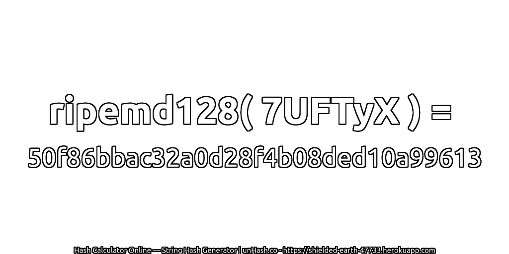 ripemd128( 7UFTyX ) = 50f86bbac32a0d28f4b08ded10a99613 | unHash.co