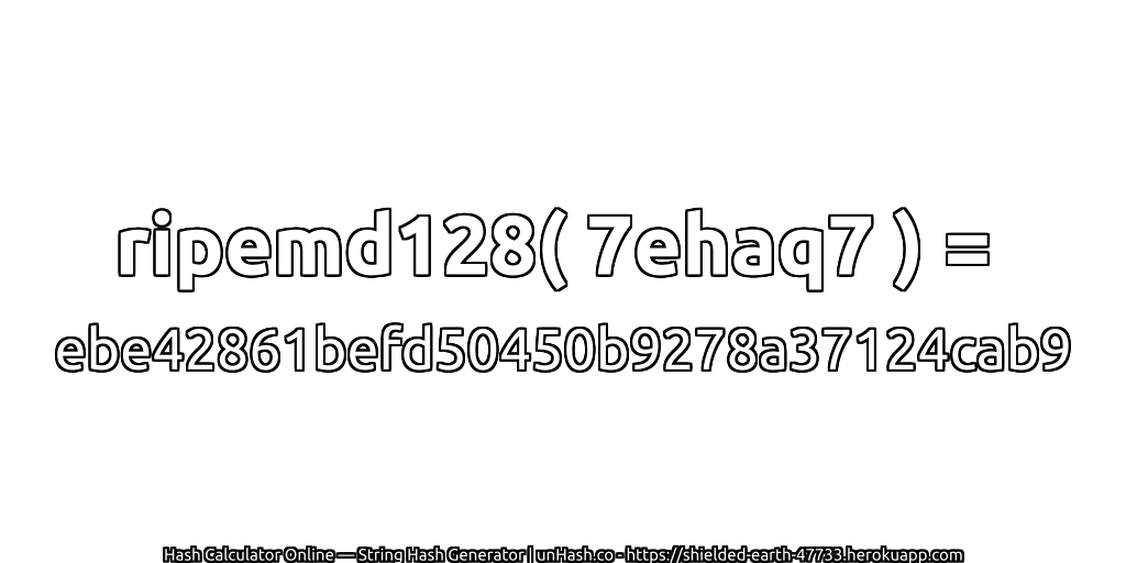 ripemd128( 7ehaq7 ) = ebe42861befd50450b9278a37124cab9 | unHash.co