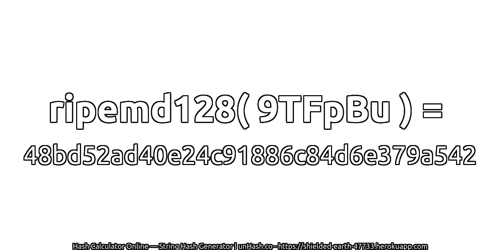 ripemd128( 9TFpBu ) = 48bd52ad40e24c91886c84d6e379a542 | unHash.co
