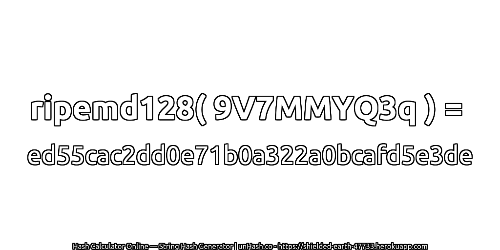 ripemd128( 9V7MMYQ3q ) = ed55cac2dd0e71b0a322a0bcafd5e3de | unHash.co