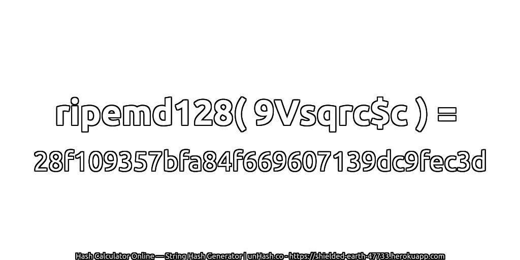 ripemd128( 9Vsqrc$c ) = 28f109357bfa84f669607139dc9fec3d | unHash.co