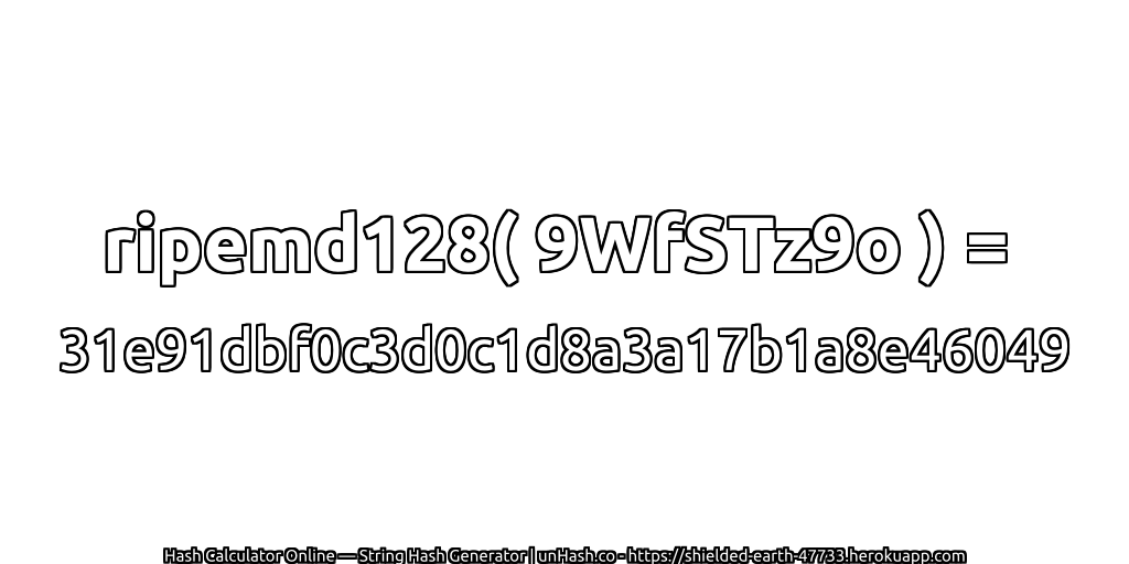 ripemd128( 9WfSTz9o ) = 31e91dbf0c3d0c1d8a3a17b1a8e46049 | unHash.co