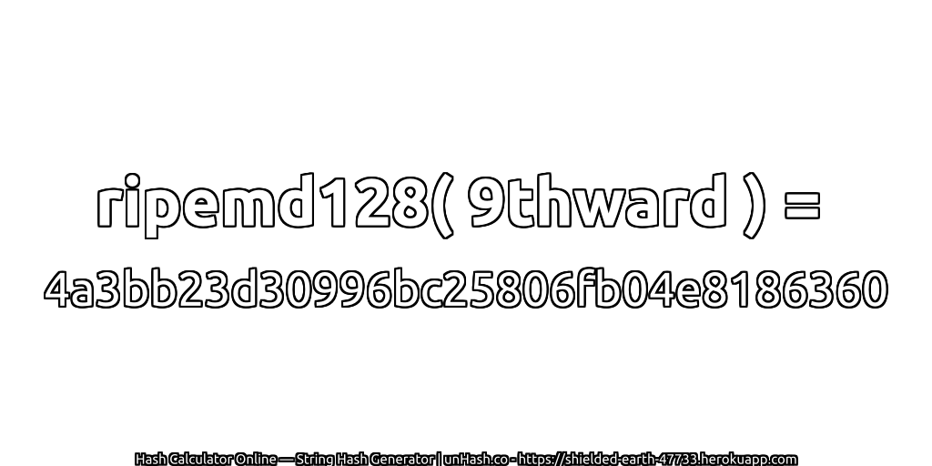 ripemd128( 9thward ) = 4a3bb23d30996bc25806fb04e8186360 | unHash.co