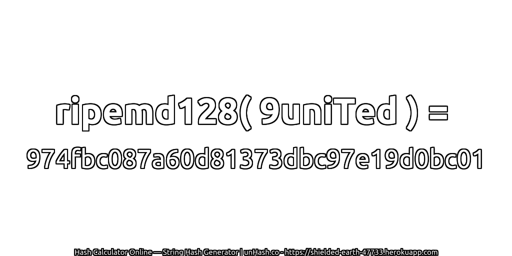 ripemd128( 9uniTed ) = 974fbc087a60d81373dbc97e19d0bc01 | unHash.co
