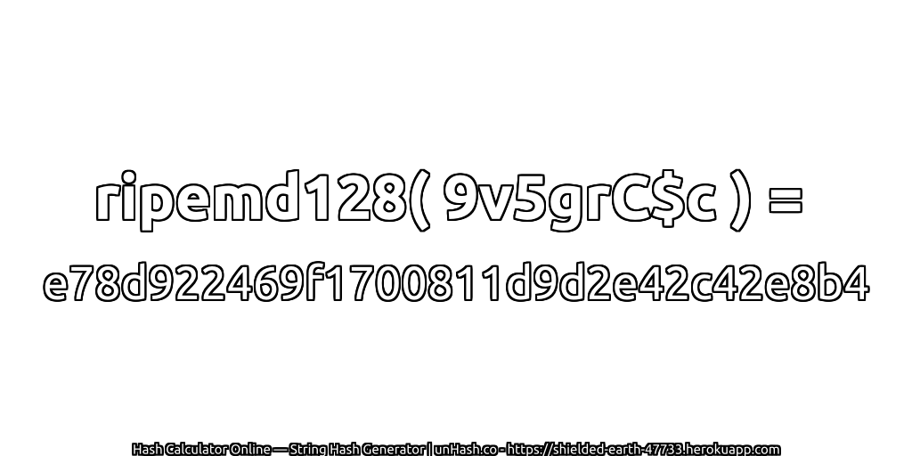 ripemd128( 9v5grC$c ) = e78d922469f1700811d9d2e42c42e8b4 | unHash.co