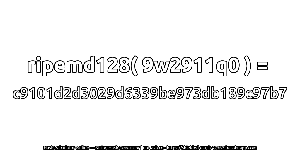 ripemd128( 9w2911q0 ) = c9101d2d3029d6339be973db189c97b7 | unHash.co