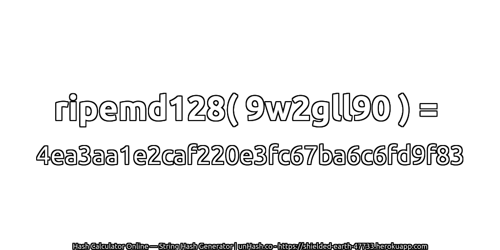 ripemd128( 9w2gll90 ) = 4ea3aa1e2caf220e3fc67ba6c6fd9f83 | unHash.co