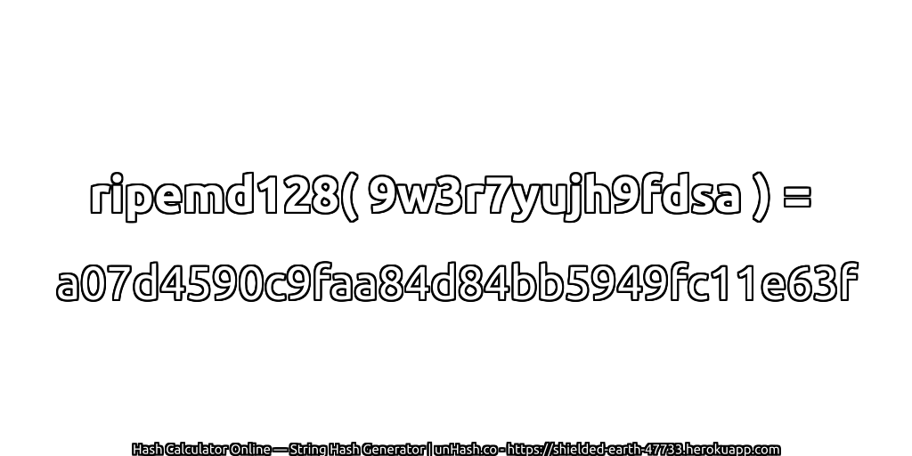 ripemd128( 9w3r7yujh9fdsa ) = a07d4590c9faa84d84bb5949fc11e63f | unHash.co