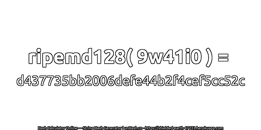 ripemd128( 9w41i0 ) = d437735bb2006defe44b2f4cef5cc52c | unHash.co