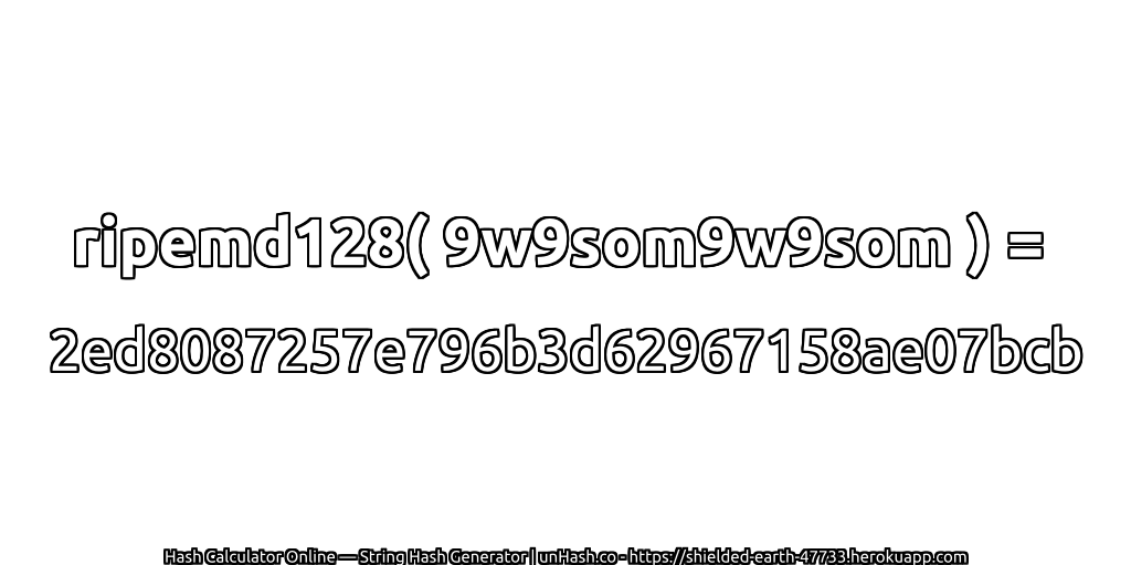 ripemd128( 9w9som9w9som ) = 2ed8087257e796b3d62967158ae07bcb | unHash.co