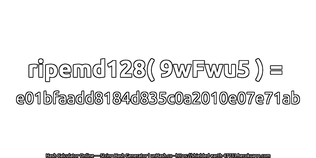ripemd128( 9wFwu5 ) = e01bfaadd8184d835c0a2010e07e71ab | unHash.co