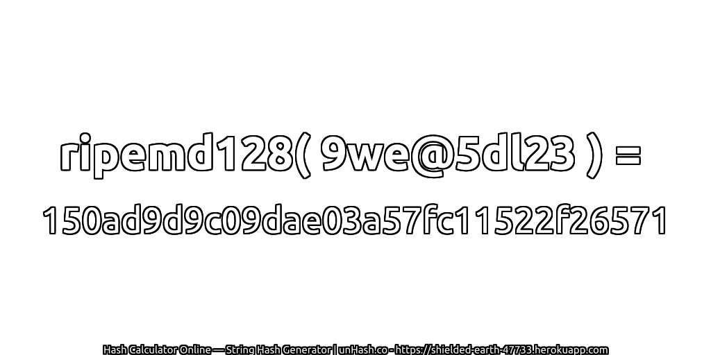 ripemd128( 9we@5dl23 ) = 150ad9d9c09dae03a57fc11522f26571 | unHash.co